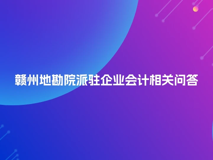 赣州地勘院派驻企业会计相关问答