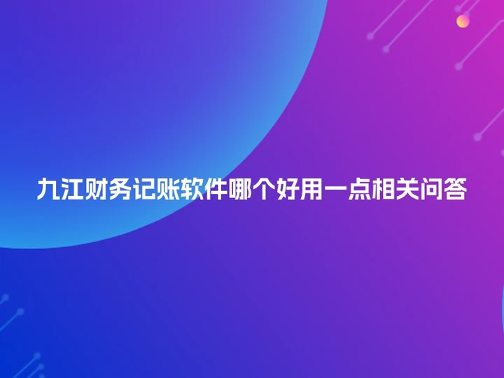 九江财务记账软件哪个好用一点相关问答