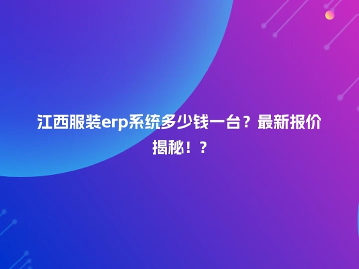 江西服装erp系统多少钱一台？最新报价揭秘！?