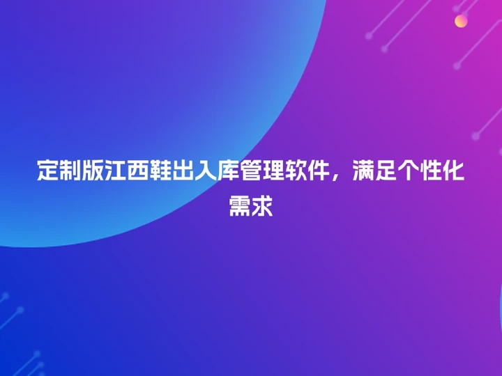 定制版江西鞋出入库管理软件，满足个性化需求