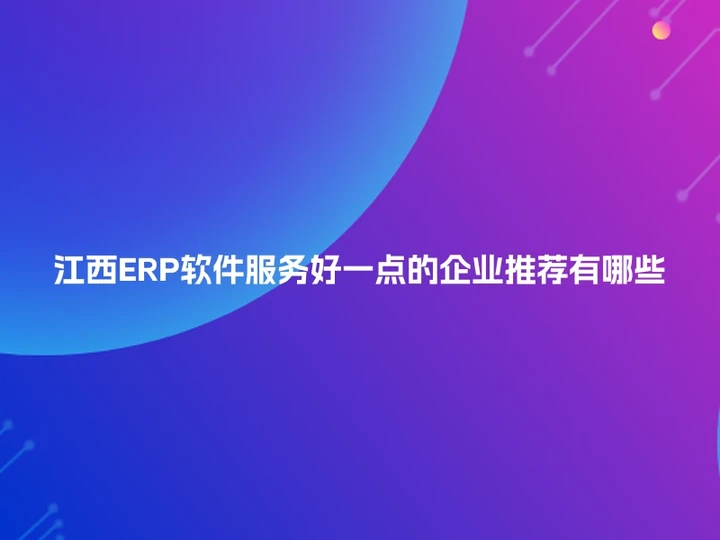 江西ERP软件服务好一点的企业推荐有哪些