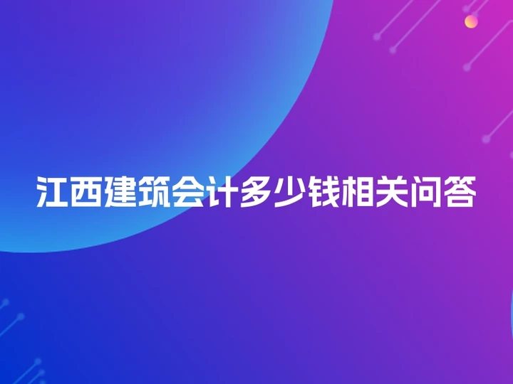 江西建筑会计多少钱相关问答