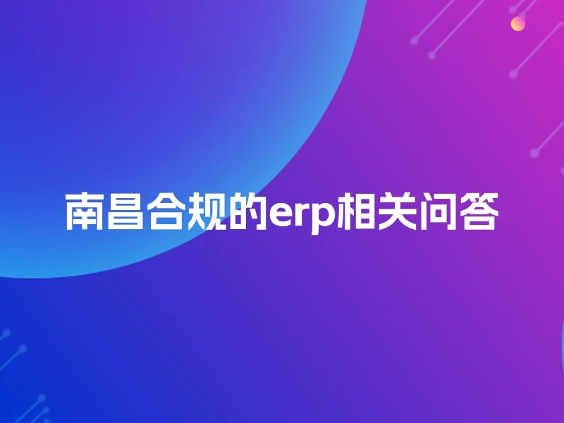 南昌合规的erp相关问答