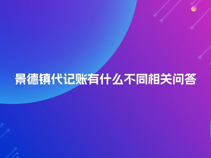 景德镇代记账有什么不同相关问答