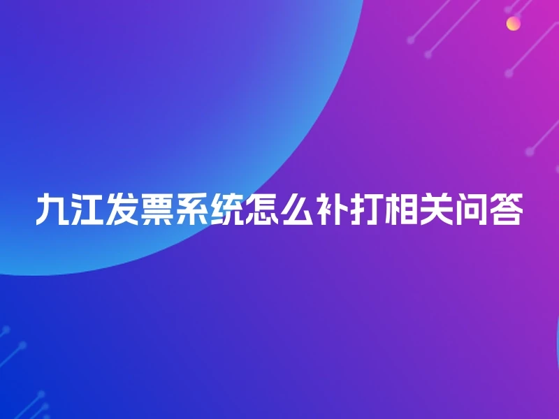 九江发票系统怎么补打相关问答