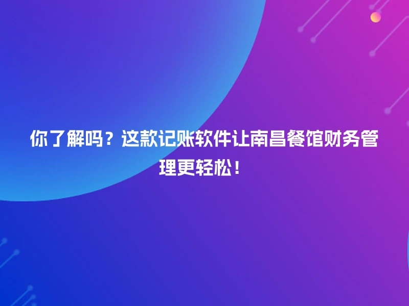 你了解吗？这款记账软件让南昌餐馆财务管理更轻松！