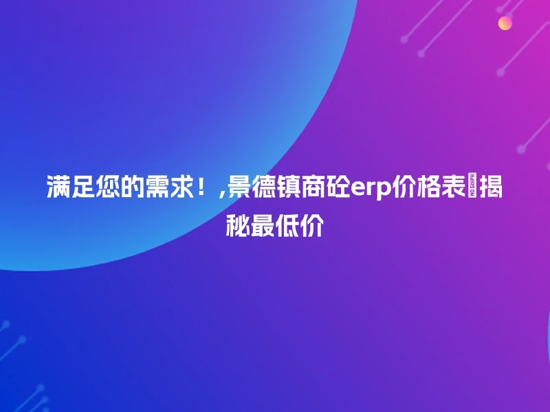 满足您的需求！,景德镇商砼erp价格表🔍揭秘最低价