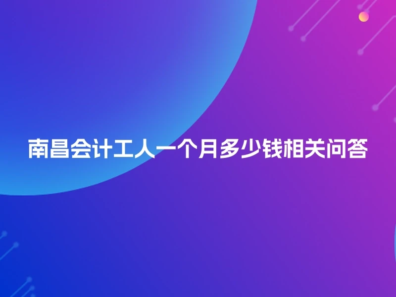 南昌会计工人一个月多少钱相关问答