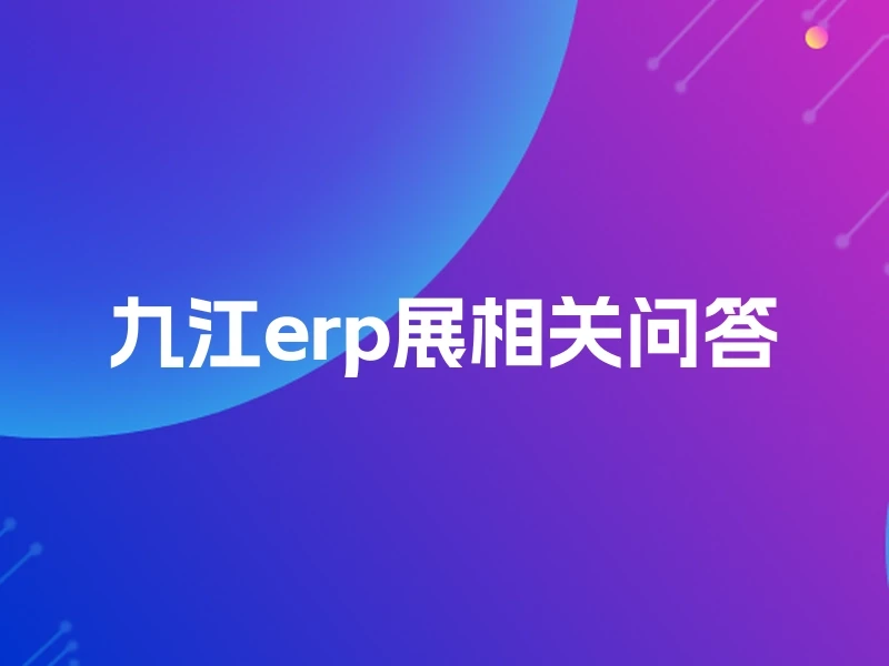 九江erp展相关问答