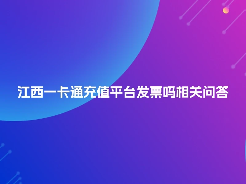 江西一卡通充值平台发票吗相关问答