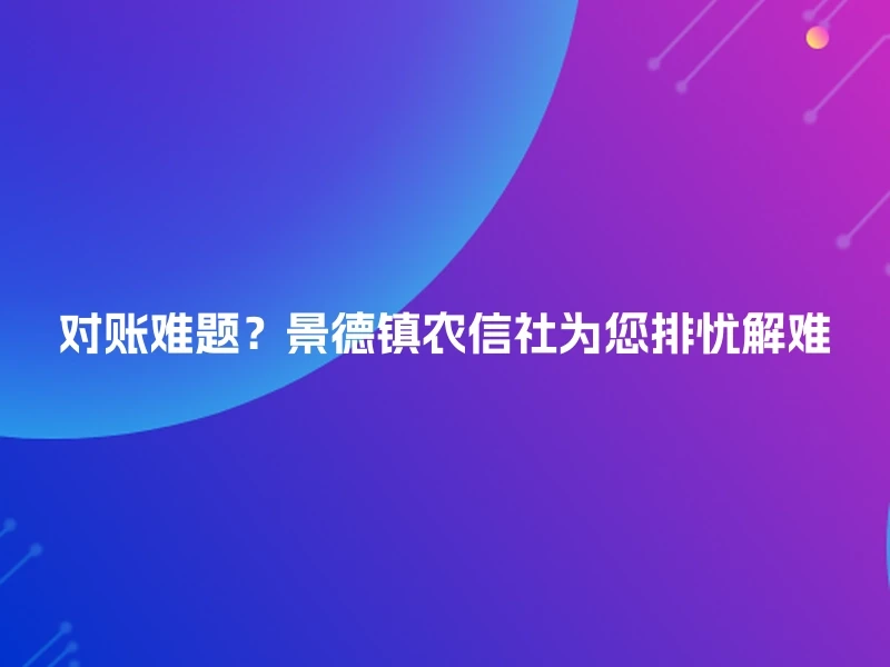 对账难题？景德镇农信社为您排忧解难