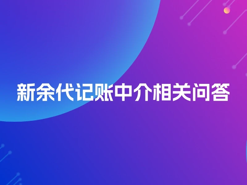 新余代记账中介相关问答