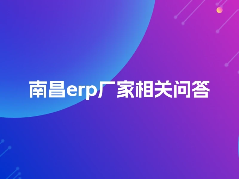 南昌erp厂家相关问答