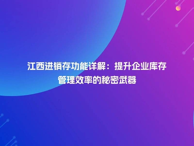 江西进销存功能详解：提升企业库存管理效率的秘密武器